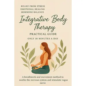 Somatic Therapy Workbook (Just 10 Mins a Day): 70+ Simple Somatic Exercises for Stress Relief, Trauma Healing, Hormone Balance & Nervous System Regulation Includes Breathwork Practices, Somatic Yoga Flows & Vagus Nerve Support Techniques (Heal, Feel, Thri