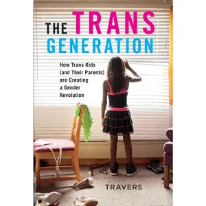 USED-The Trans Generation: How Trans Kids (and Their Parents) Are Creating a Gender Revolution by Travers (Hardcover)