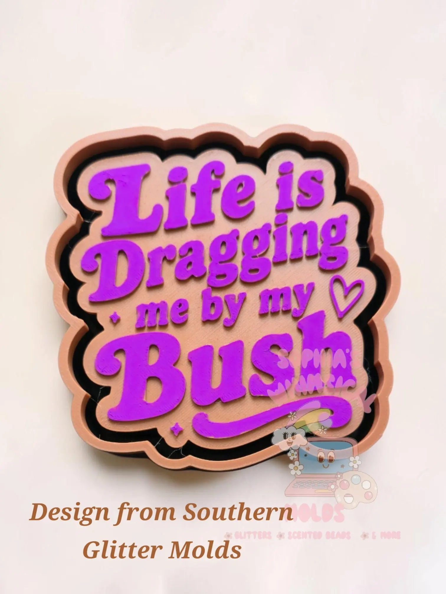 Life is Dragging Me by My Bush - Premium Silicone Mold
