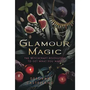 Glamour Magic: The Witchcraft Revolution to Get What You Want
