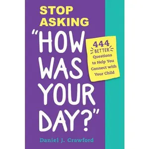 USED-Stop Asking How Was Your Day?: 444 Better Questions to Help You Connect and Communicate with Your Child by Crawford, Daniel J. (Paperback)
