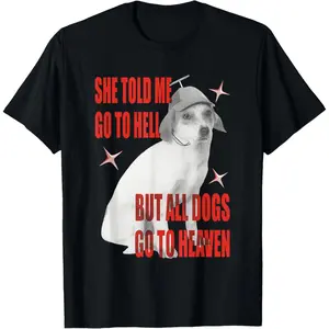 100% Cotton She Told Me Go to Hell But All Dogs Go to Heaven T-Shirt