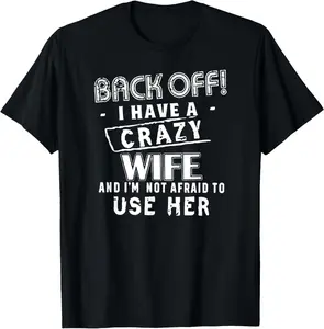 100% Cotton Back Off! I Have a Crazy Wife - Funny Husband Warning T-Shirt