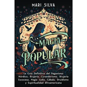 Magia popular: La guía definitiva del paganismo nórdico, brujería, curanderismo, brujería escocesa, magia judía, Cábala, druidismo y espiritualidad ... (Paganismo Espiritual) (Spanish Edition)
