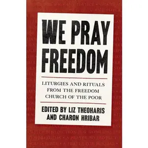 We Pray Freedom: Liturgies and Rituals from the Freedom Church of the Poor -- Liz Theoharis, Paperback