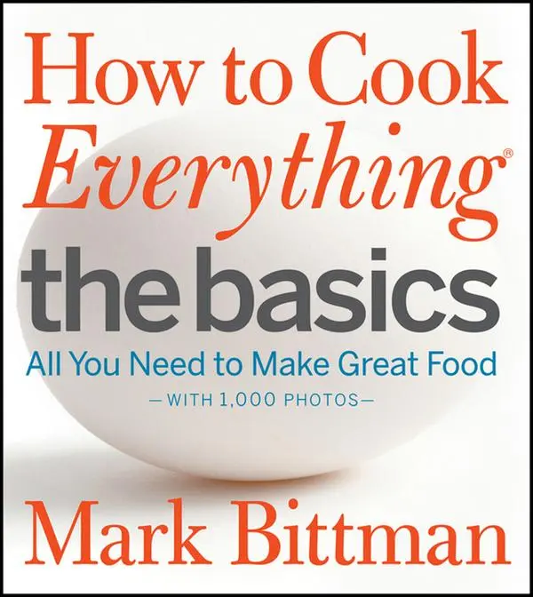 How to Cook Everything: The Basics: All You Need to Make Great Food--With 1,000 Photos: A Beginner Cookbook by Mark Bittman (Hardcover)