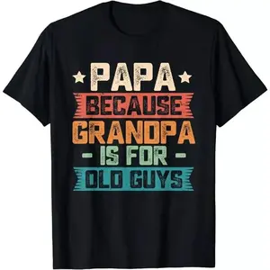 Papa Because Grandpa is For Old Guys Funny Dad Gift T-Shirt