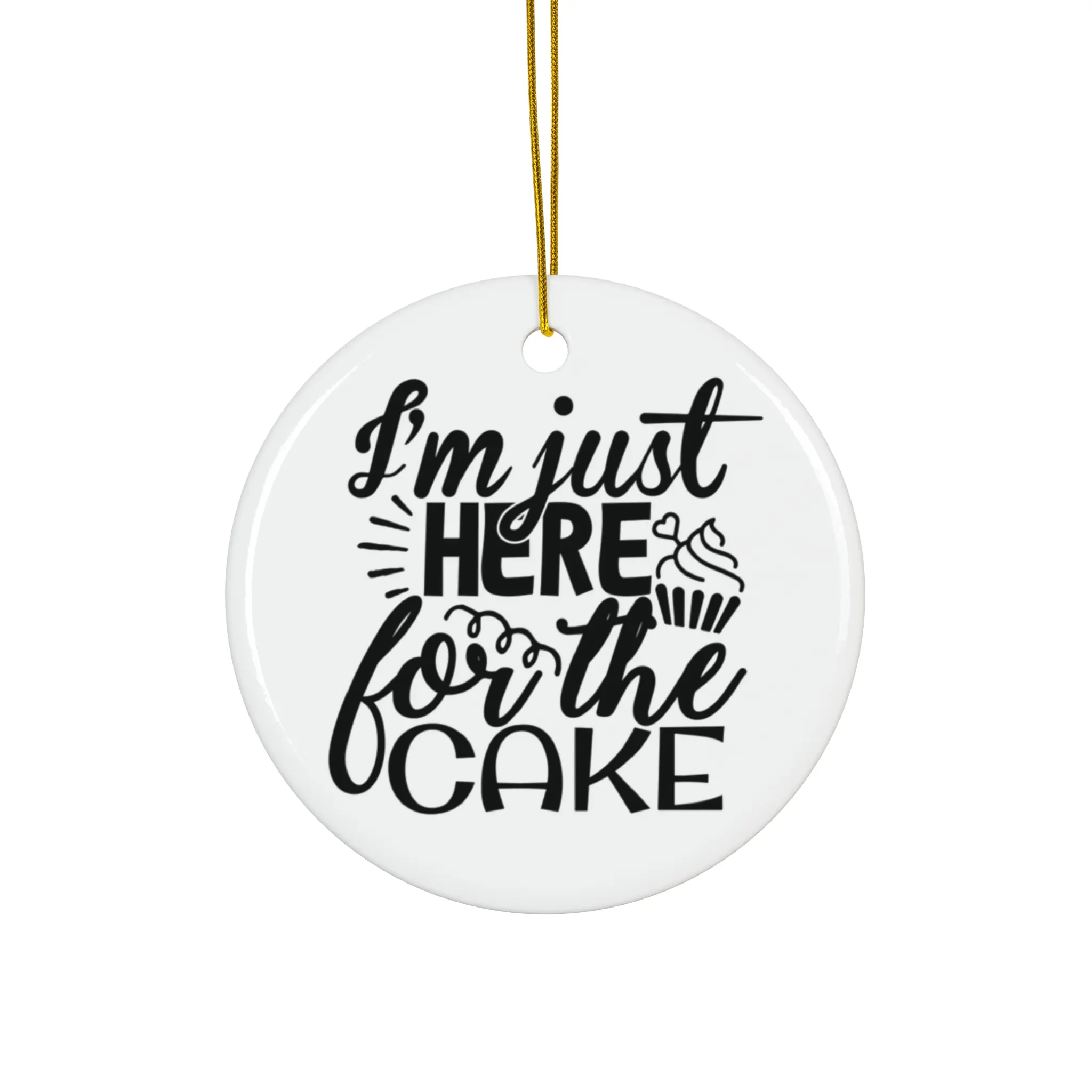 I’M JUST HERE FOR THE CAKE ORNAMENT