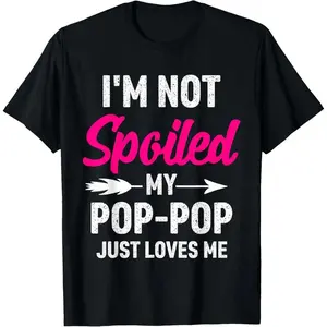 Slim Fit Cotton Short Sleeve I'm Not Spoiled My Pop-pop Just Loves Me Boys Girls Girls Toddler T-Shirt