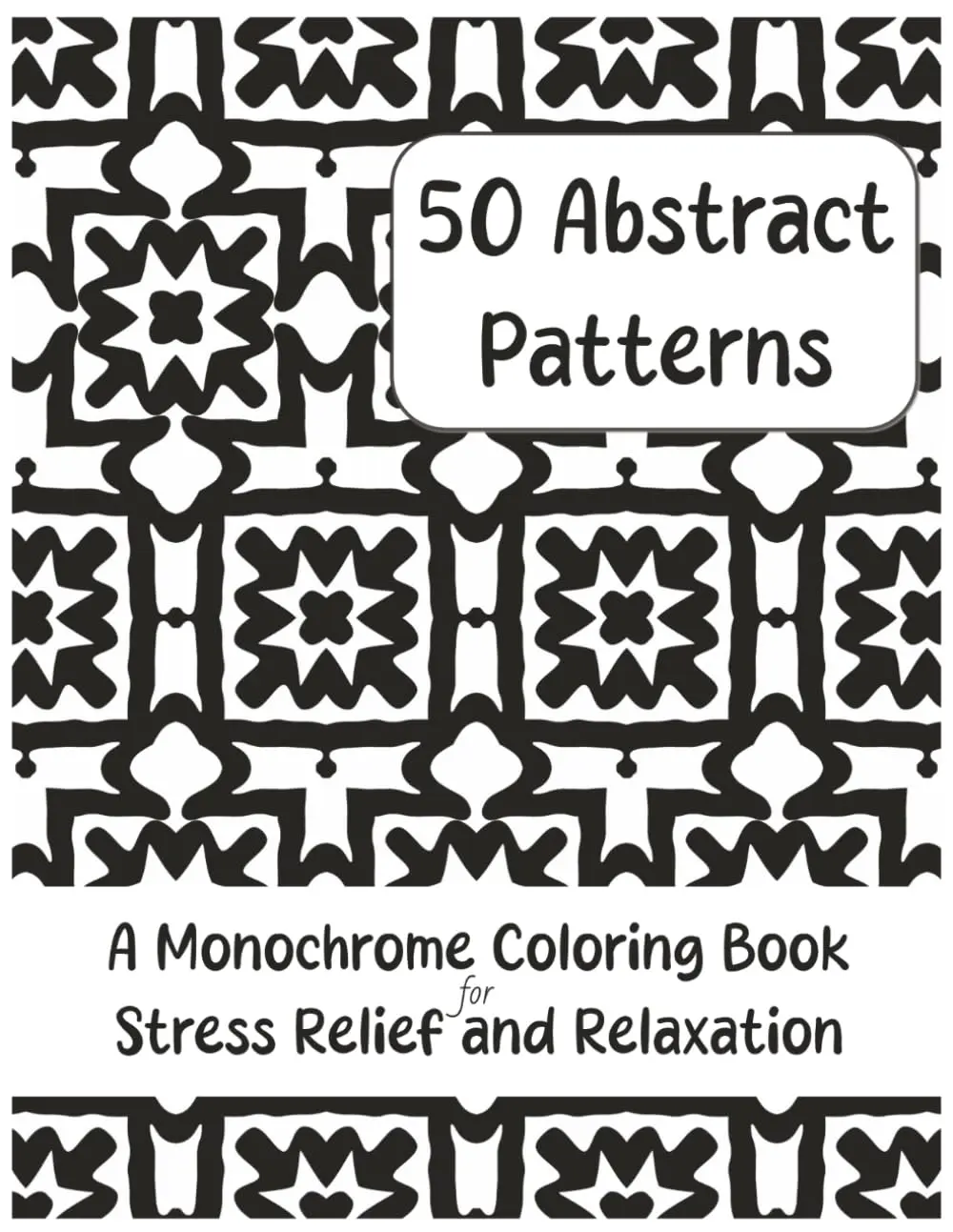 50 Abstract Patterns: A Monochrome Coloring Book for Stress Relief and Relaxation (The Monochrome Coloring Experiment), Paperback