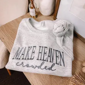 Make Heaven Crowded Embroidered T-shirt Sweatshirt Hoodie– Christian Quote Sweater – Faith Based Apparel – Religious Gift for Women or Men