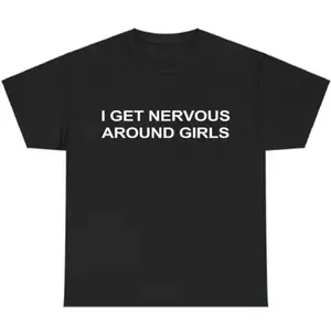 I Get Nervous Around Girls T-Shirt, Funny Graphic Tee for Men, Unisex Streetwear Top, Casual Gift Shirt, Menswear Tshirt