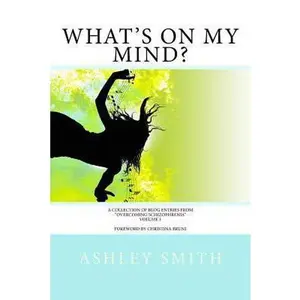 What's on My Mind?: A Collection of Blog Entries from Overcoming Schizophrenia by Smith, Ashley (Paperback) - Used