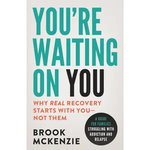 You're Waiting On You: A Guide For Families Struggling With Addiction and Relapse -- Brook McKenzie - Paperback