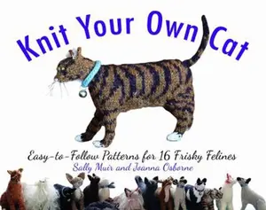 USED-Knit Your Own Cat: Easy-To-Follow Patterns for 16 Frisky Felines by Muir, Sally (Paperback)