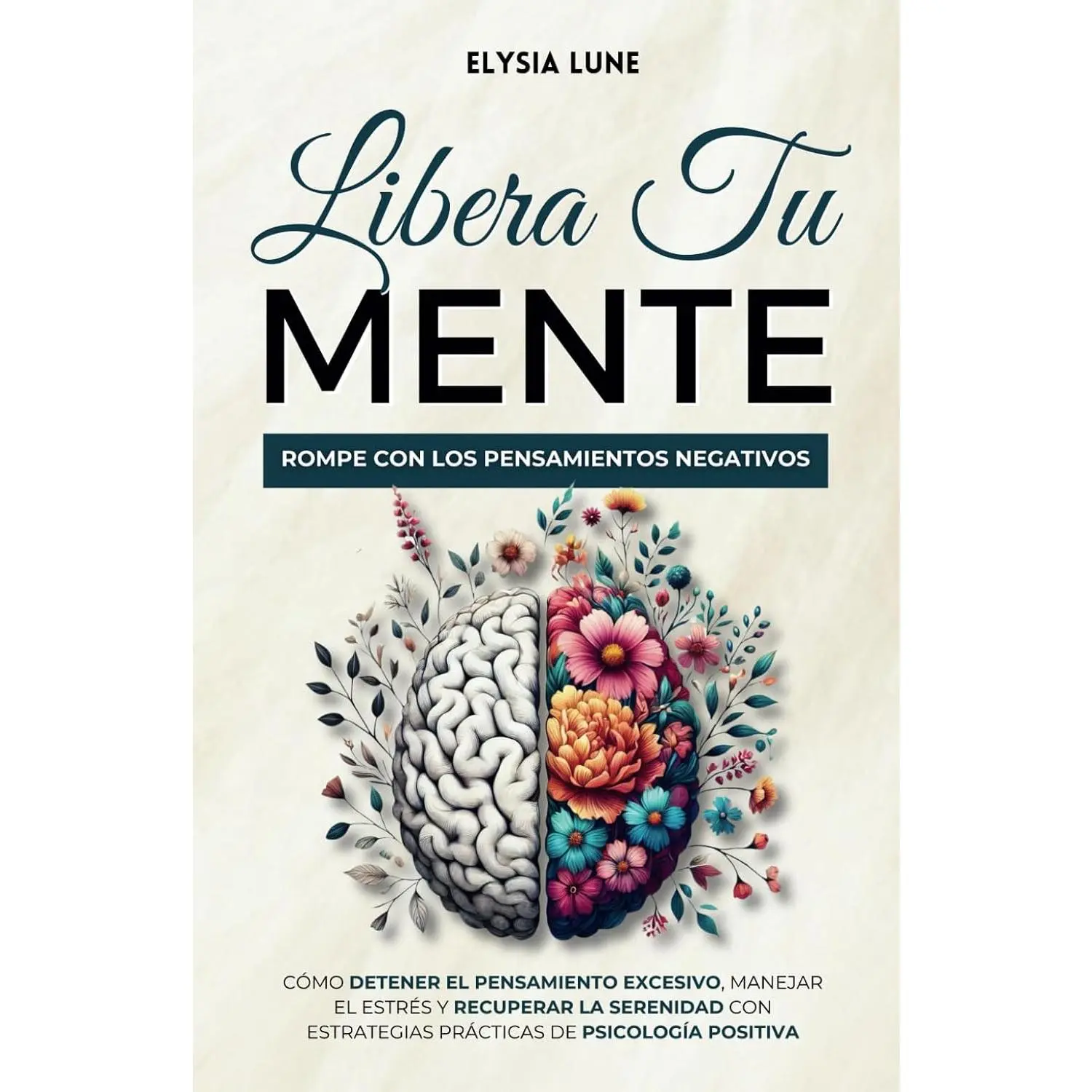 Libera tu Mente - Rompe con los Pensamientos Negativos: Cómo Detener elPensamiento Excesivo, Manejar el Estrés y Recuperar la Serenidad con ... dePsicología Positiva (Spanish Edition)