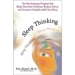 USED-Sleep Thinking: The Revolutionary Program That Helps You Solve Problems, Reduce Stress, and Increase Creativity While You Sleep by Eric Maisel (Paperback)