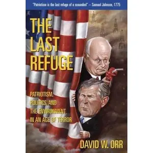 USED-The Last Refuge: Patriotism, Politics, and the Environment in an Age of Terror by David W. Orr (Paperback)