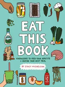 USED-Eat This Book: Knowledge to Feed Your Appetite and Inspire Your Next Meal by Michelson, Stacy (Hardcover)