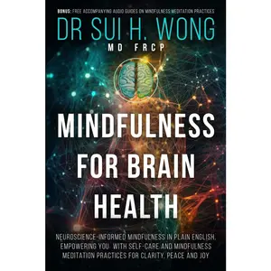 USED-Mindfulness for Brain Health: Neuroscience-Informed Mindfulness in Plain English, Empowering You with Self-Care and Mindfulness Meditation Practices f by Wong Frcp, Sui H. (Paperback)
