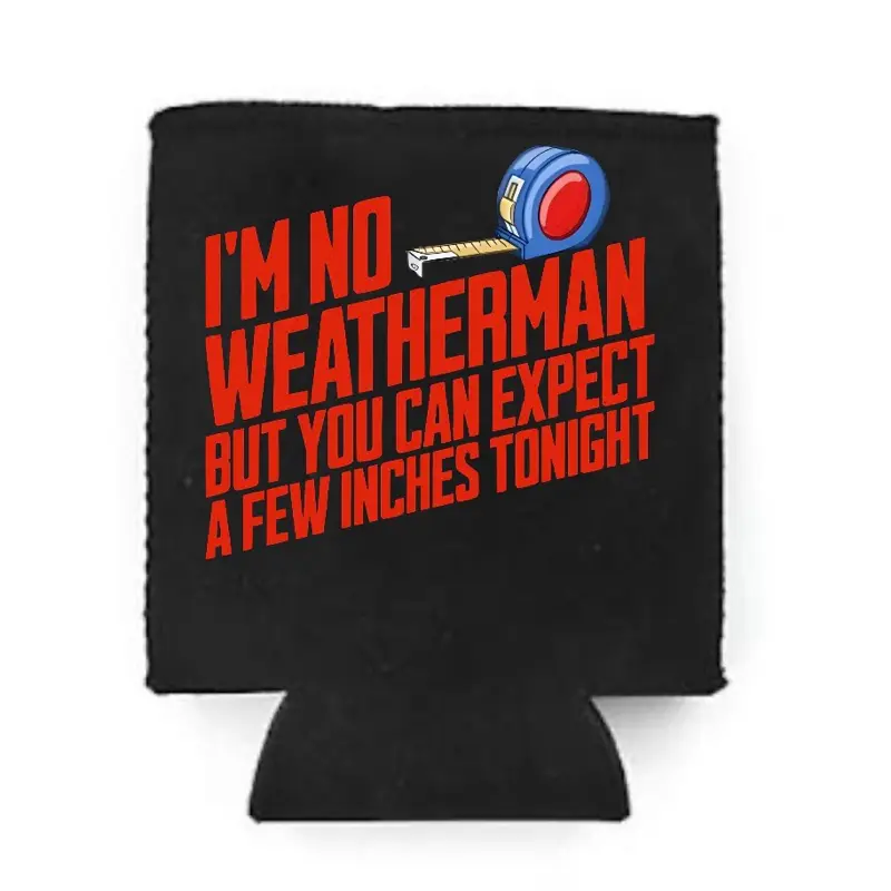 I’m no weatherman but you can expect a few inches black Custom Neoprene Koozies Can Coolers for 12oz 16oz 20oz 24oz and More Premium DTF Print Heat Pressed One Sided Funny Unhinged Designs Great for Men Women Gift