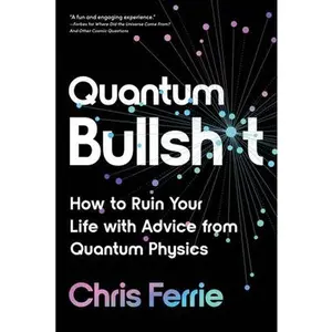 Quantum Bullsh*t: How to Ruin Your Life with Advice from Quantum Physics -- Chris Ferrie - Paperback