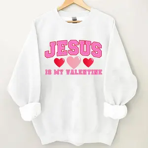 Jesus Is My Valentine Sweatshirt Jesus Is My Valentine Sweatshirt