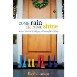 USED-Come Rain or Come Shine: A White Parent's Guide to Adopting and Parenting Black Children by Garlinghouse, Rachel (Paperback)