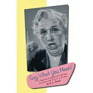 USED-Say What You Mean: The Superior Person's Guide to Precise and Lucid English Usage by R L Trask (Hardcover)