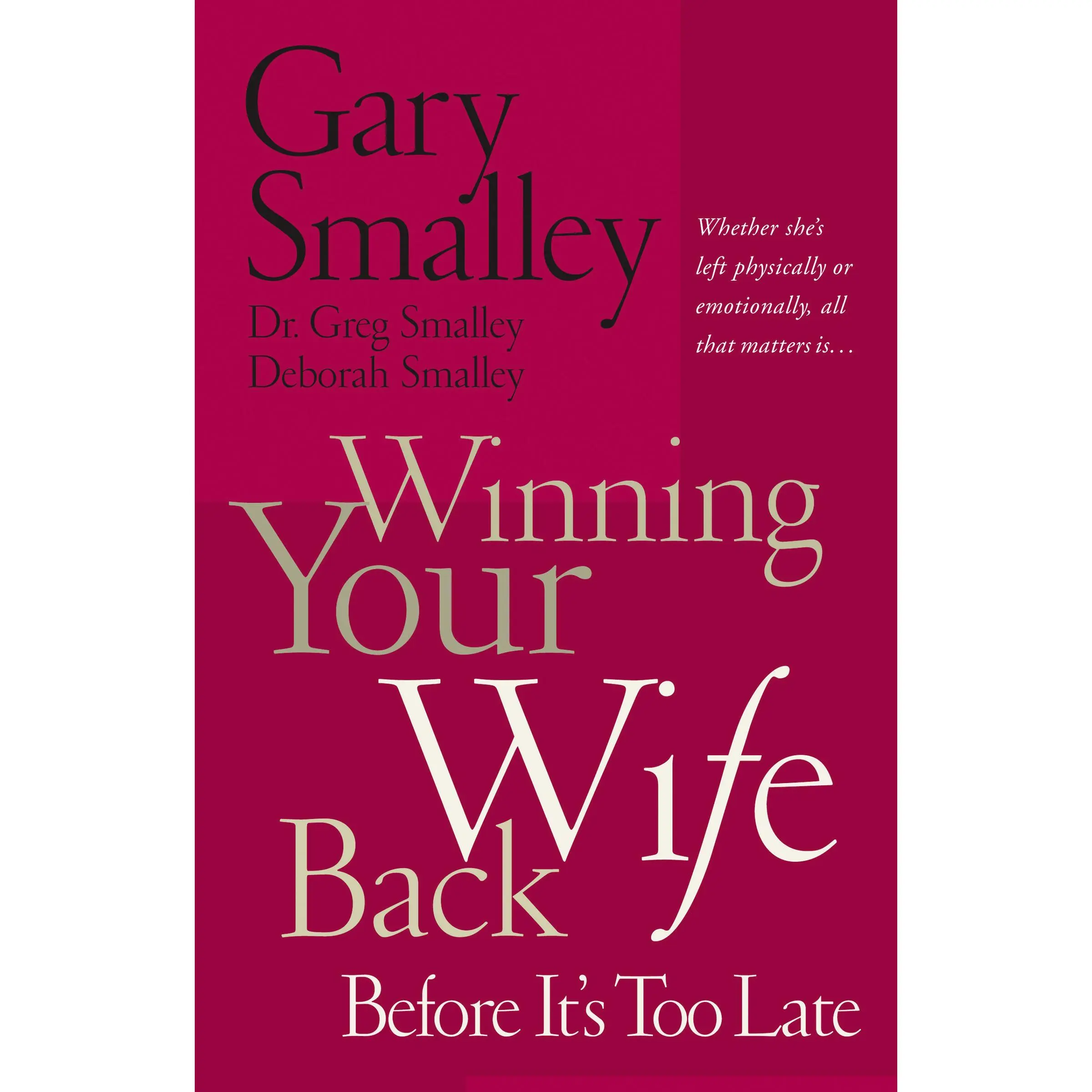 Winning Your Wife Back Before It's Too Late: Whether She's Left Physically or Emotionally All That Matters Is... by Gary Smalley||Deborah Smalley||Greg Smalley [Paperback Book]