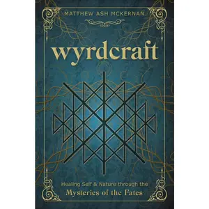 Wyrdcraft: Healing Self & Nature through the Mysteries of the Fates