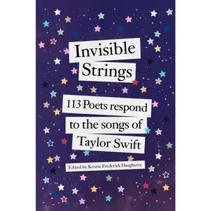 Invisible Strings: 113 Poets Respond to the Songs of Taylor Swift -- Kristie Frederick Daugherty - Hardcover