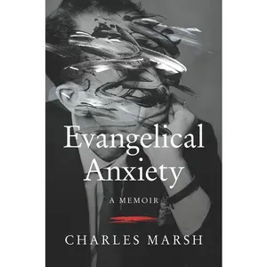 Evangelical Anxiety: A Memoir by Charles Marsh [Hardback Book]