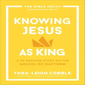 Knowing Jesus as King: A 10-Session Bible Study on the Gospel of Matthew―For Individual or Group Study ―Includes Daily Readings, Teachings