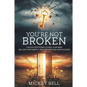 You’re Not Broken: A 60-Day Devotional to Heal Your Mind, Reclaim Your Identity, and Step Into God-Given Success