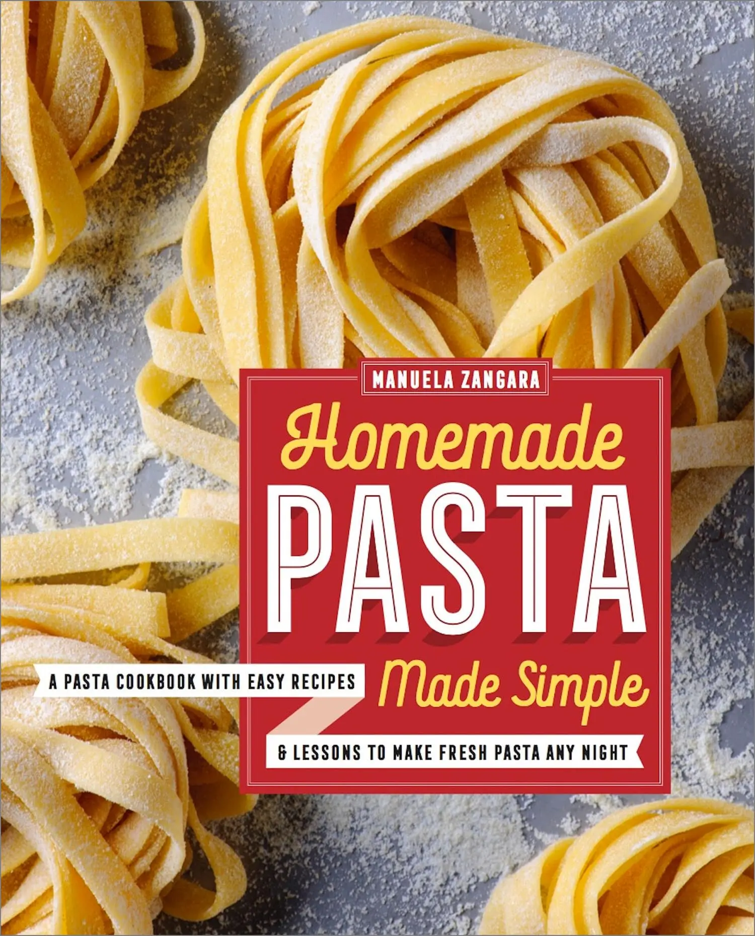 Homemade Pasta Made Simple: A Pasta Cookbook with Easy Recipes & Lessons to Make Fresh Pasta Any Night -- Manuela Zangara - Paperback