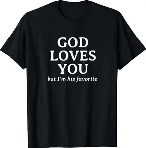 100% Cotton God Loves You (but I'm his favorite) T-Shirt