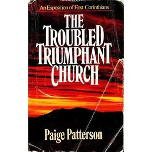 USED-The Troubled, Triumphant Church: An Exposition of First Corinthians by Paige Patterson (Hardcover)