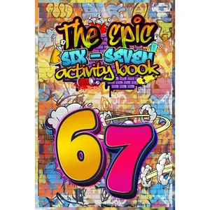 6…7… SIX–SEVEN! The Epic 67 Activity Book for Kids & Tweens: A Perfect Birthday, Easter & Christmas Stocking Stuffer — Fun 6…7 Themed Puzzles, Facts & Activities
