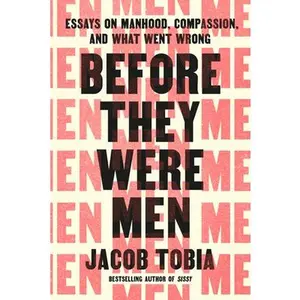 Before They Were Men: Essays on Manhood, Compassion, and What Went Wrong -- Jacob Tobia - Hardcover
