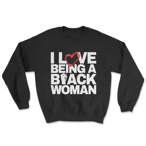 I Love Being a Black Woman Crewneck (Unisex)