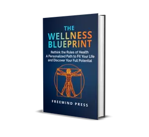 The Wellness Blueprint: Rethink the Rules of Health - A Personalized Path to Fit Your Life and Discover Your Full Potential