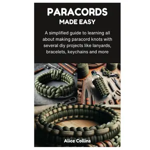 PARACORDS MADE EASY: A simplified guide to learning all about making paracord knots with several diy projects like lanyards, bracelets, keychains and more Hardcover – August 28, 2024