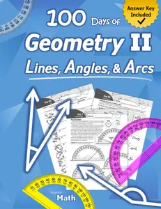 Geometry II - Lines, Angles, & Arcs: (With Answer Key) - Humble Math Geometry Workbook (Book 2) - 100 Days of Geometry