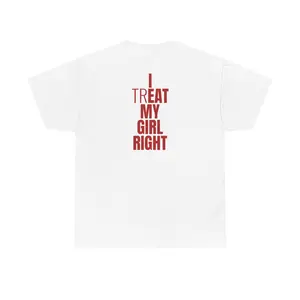 I Treat My Girl Right T-Shirt| Valentine’s Day Shirt for Him, Boyfriends, Couples, Men - Romantic Present Idea
