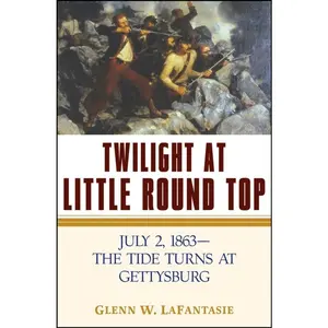 USED-Twilight at Little Round Top: July 2, 1863--The Tide Turns at Gettysburg by Glenn W. LaFantasie (Hardcover)