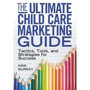 USED-The Ultimate Child Care Marketing Guide: Tactics, Tools, and Strategies for Success by Murray, Kris (Paperback)