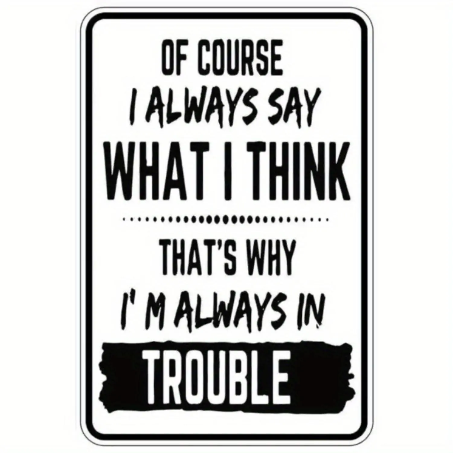 Humor 2D Flat Metal Poster - "Of Course I Always Say What I Think" Funny Quote - Waterproof Durable Wall Art - Pre-Drilled Black-White Retro Decor for Home, Office - Conversation Starter for Colleagues