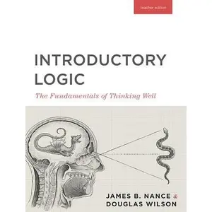 Introductory Logic (Teacher Edition): The Fundamentals of Thinking Well (Teacher Edition) -- Canon Press, Paperback