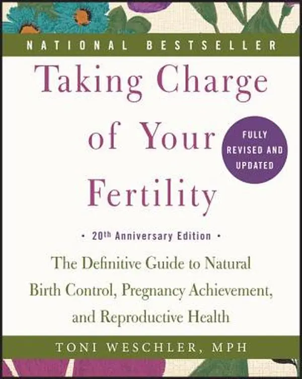 Taking Charge of Your Fertility: The Definitive Guide to Natural Birth Control, Pregnancy Achievement, and Reproductive Health -- Toni Weschler, Paperback